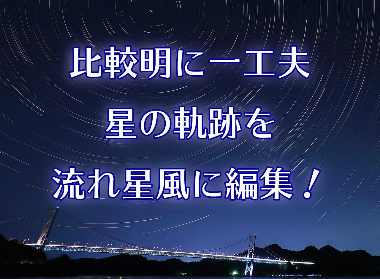 比較明合成にひと工夫 星の軌跡を流れ星のように表現する方法 てぴっくす